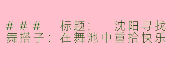 ### 标题: 沈阳寻找舞搭子：在舞池中重拾快乐