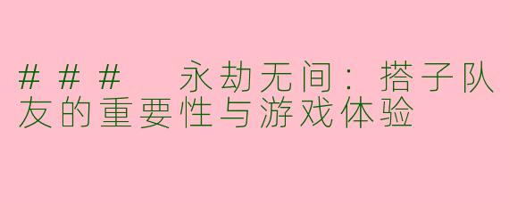 ### 永劫无间：搭子队友的重要性与游戏体验