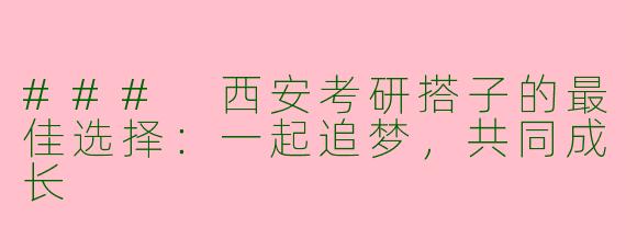 ### 西安考研搭子的最佳选择:一起追梦,共同成长