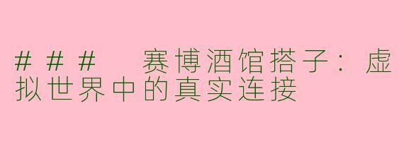 ### 赛博酒馆搭子：虚拟世界中的真实连接