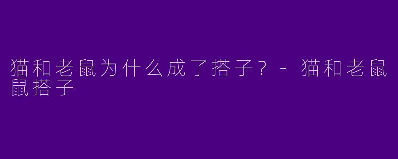 猫和老鼠为什么成了搭子？