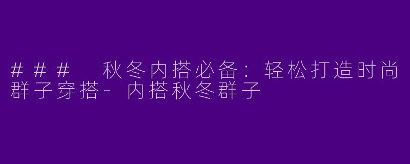 ### 秋冬内搭必备:轻松打造时尚群子穿搭