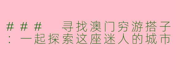 ### 寻找澳门穷游搭子：一起探索这座迷人的城市