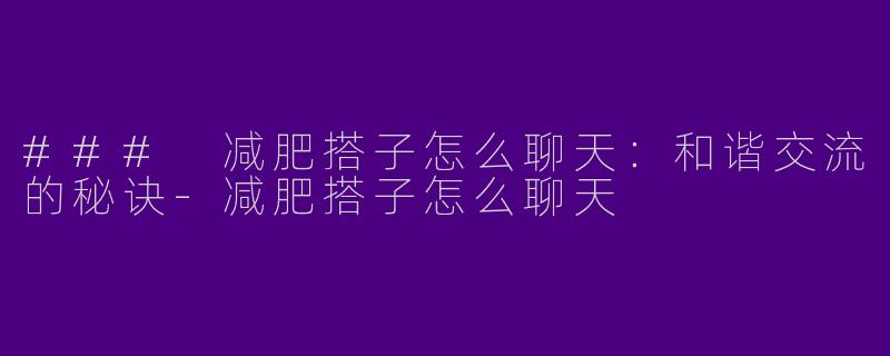 ### 减肥搭子怎么聊天：和谐交流的秘诀