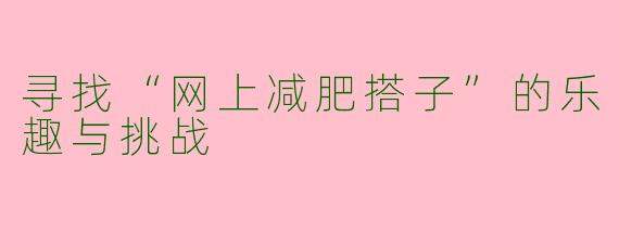 寻找“网上减肥搭子”的乐趣与挑战