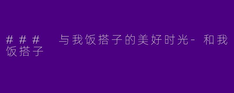 ### 与我饭搭子的美好时光