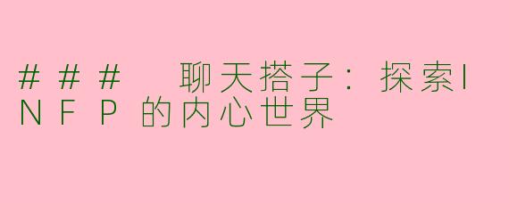 ### 聊天搭子：探索INFP的内心世界