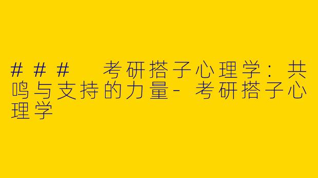 ### 考研搭子心理学：共鸣与支持的力量