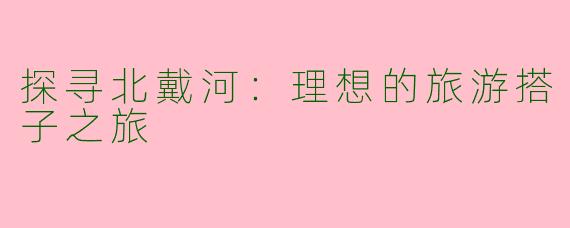 探寻北戴河：理想的旅游搭子之旅