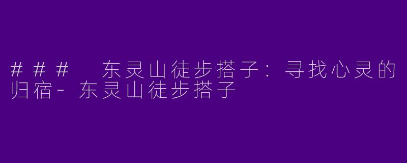 ### 东灵山徒步搭子：寻找心灵的归宿-东灵山徒步搭子