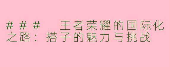 ### 王者荣耀的国际化之路：搭子的魅力与挑战