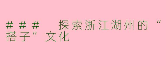 ### 探索浙江湖州的“搭子”文化