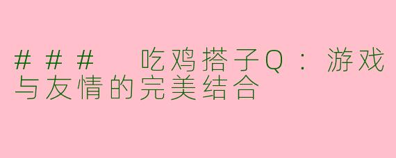 ### 吃鸡搭子Q：游戏与友情的完美结合