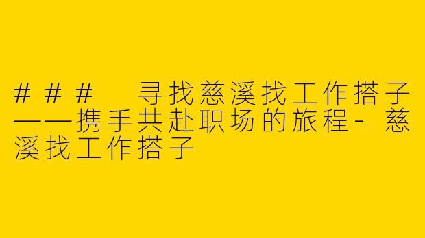### 寻找慈溪找工作搭子——携手共赴职场的旅程-慈溪找工作搭子