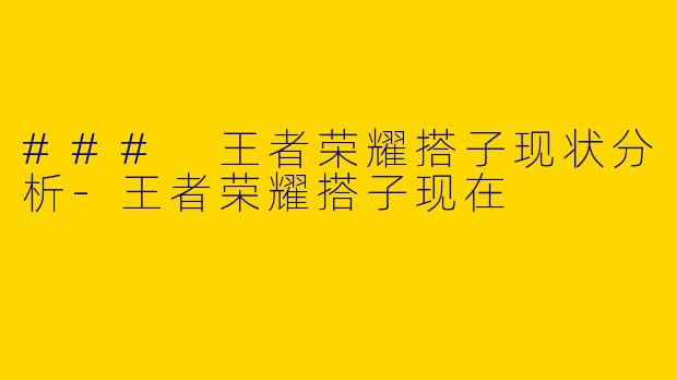 ### 王者荣耀搭子现状分析-王者荣耀搭子现在