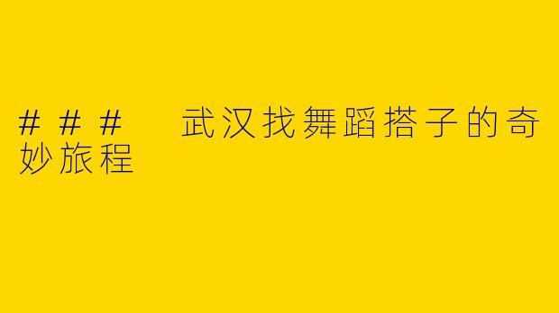 ### 武汉找舞蹈搭子的奇妙旅程