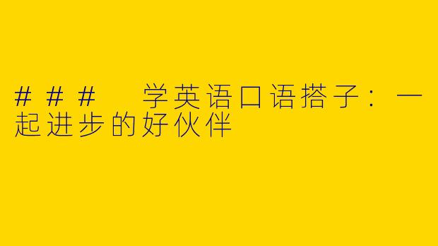 ### 学英语口语搭子：一起进步的好伙伴