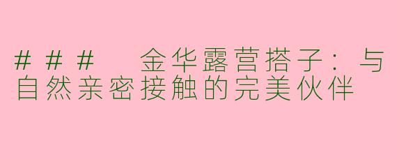 ### 金华露营搭子：与自然亲密接触的完美伙伴
