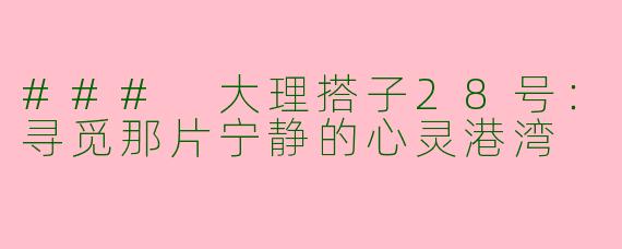 ### 大理搭子28号：寻觅那片宁静的心灵港湾