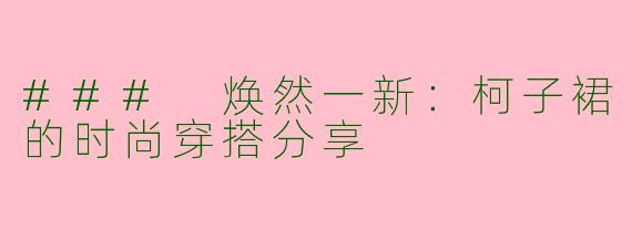 ### 焕然一新：柯子裙的时尚穿搭分享