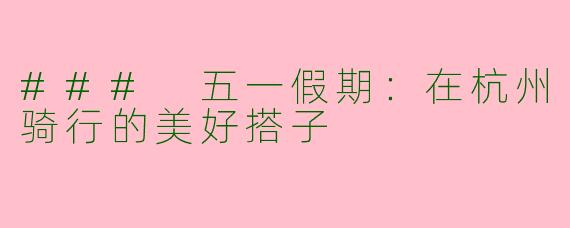 ### 五一假期：在杭州骑行的美好搭子