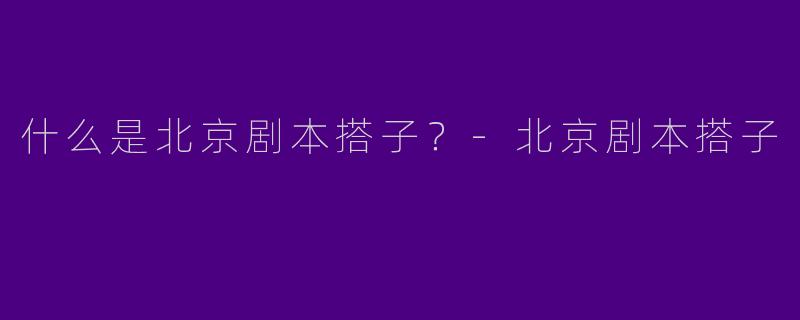 什么是北京剧本搭子?