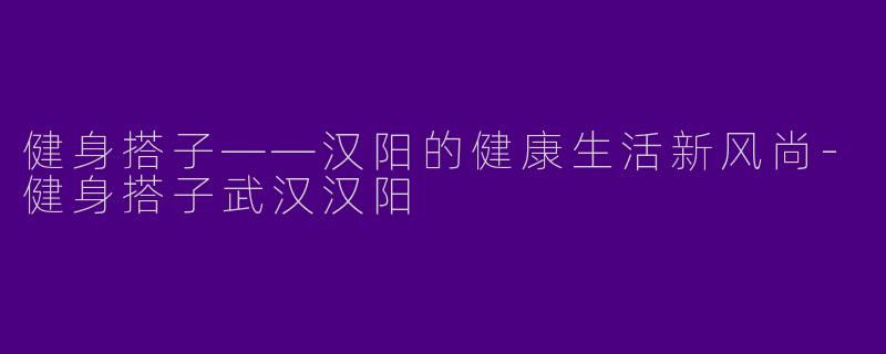 健身搭子——汉阳的健康生活新风尚