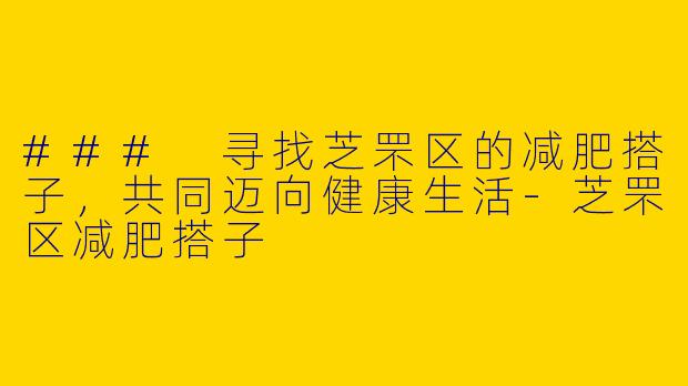 ### 寻找芝罘区的减肥搭子，共同迈向健康生活