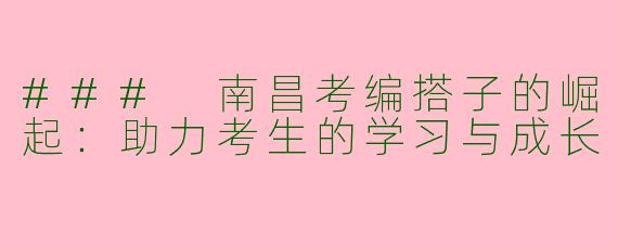 ### 南昌考编搭子的崛起:助力考生的学习与成长