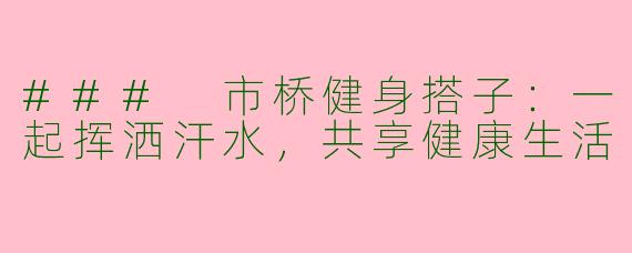 ### 市桥健身搭子：一起挥洒汗水，共享健康生活