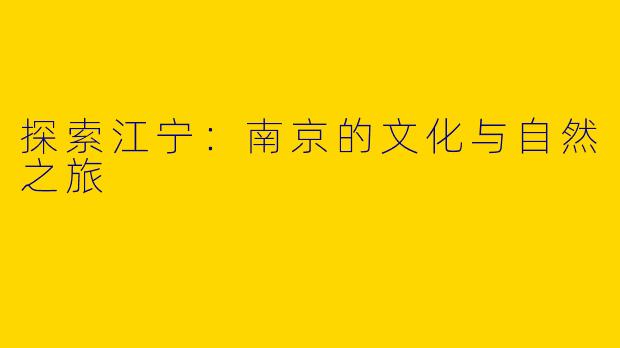 探索江宁:南京的文化与自然之旅