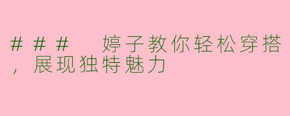 ### 婷子教你轻松穿搭，展现独特魅力