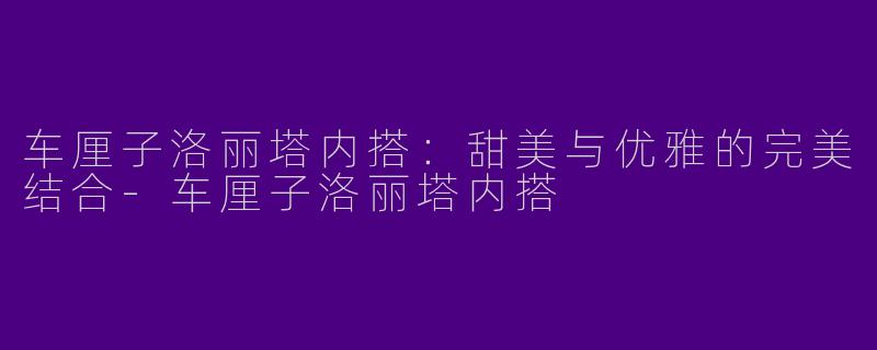 车厘子洛丽塔内搭：甜美与优雅的完美结合-车厘子洛丽塔内搭