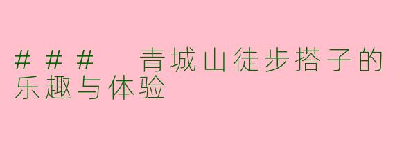 ### 青城山徒步搭子的乐趣与体验