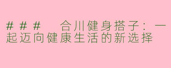 ### 合川健身搭子：一起迈向健康生活的新选择