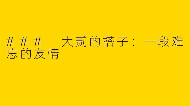 ### 大贰的搭子：一段难忘的友情