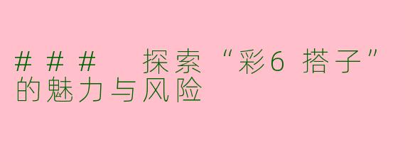 ### 探索“彩6搭子”的魅力与风险