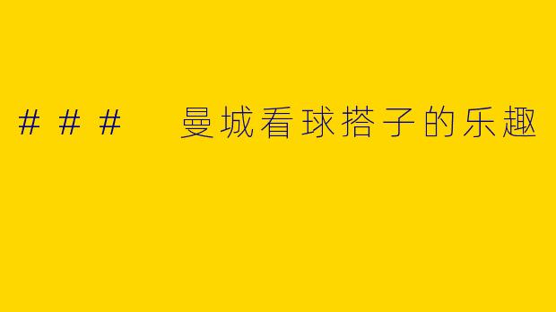 ### 曼城看球搭子的乐趣