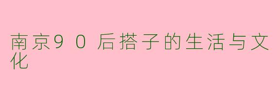 南京90后搭子的生活与文化
