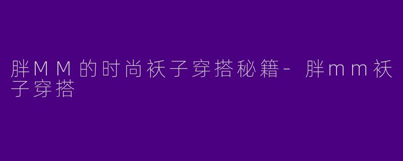 胖MM的时尚袄子穿搭秘籍-胖mm袄子穿搭