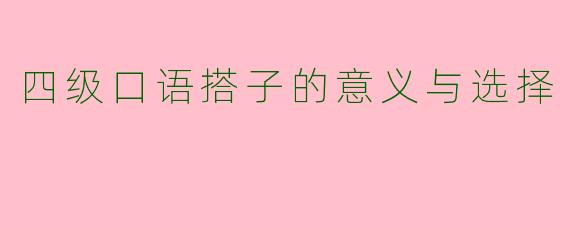 四级口语搭子的意义与选择