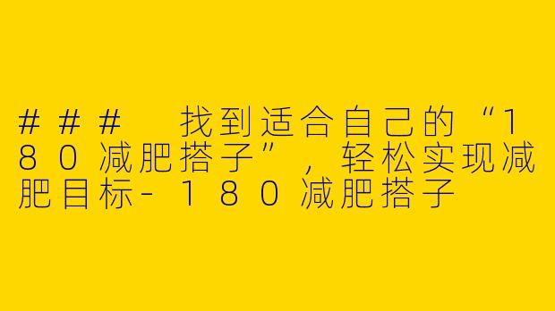 ### 找到适合自己的“180减肥搭子”,轻松实现减肥目标