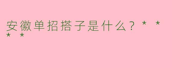 安徽单招搭子是什么?****