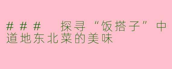 ### 探寻“饭搭子”中道地东北菜的美味