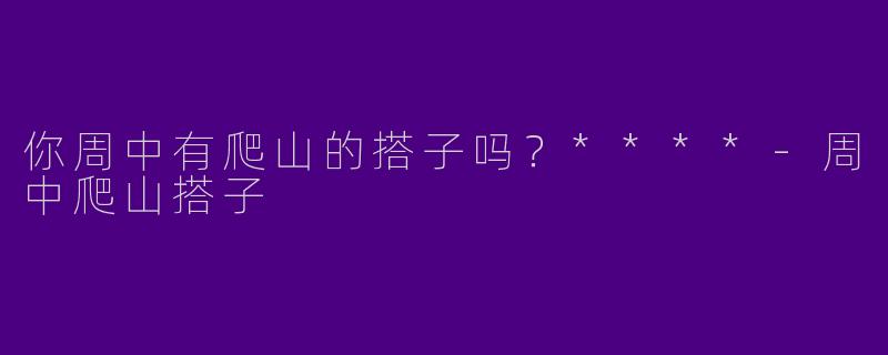 你周中有爬山的搭子吗？****