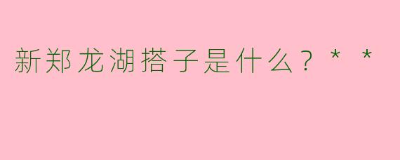新郑龙湖搭子是什么？**