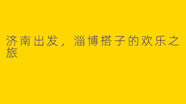 济南出发，淄博搭子的欢乐之旅