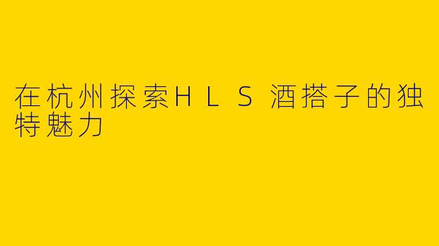 在杭州探索HLS酒搭子的独特魅力