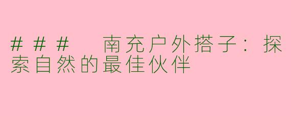 ### 南充户外搭子：探索自然的最佳伙伴