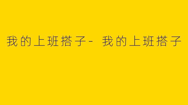 我的上班搭子-我的上班搭子